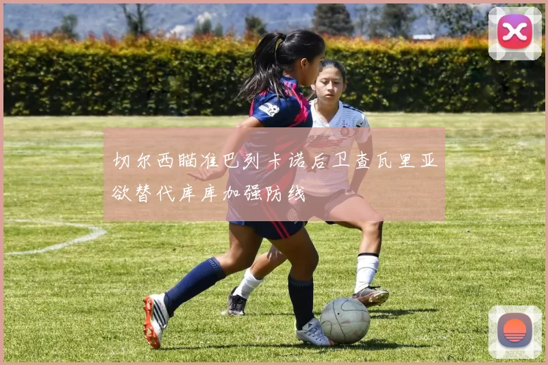 切尔西瞄准巴列卡诺后卫查瓦里亚欲替代库库加强防线