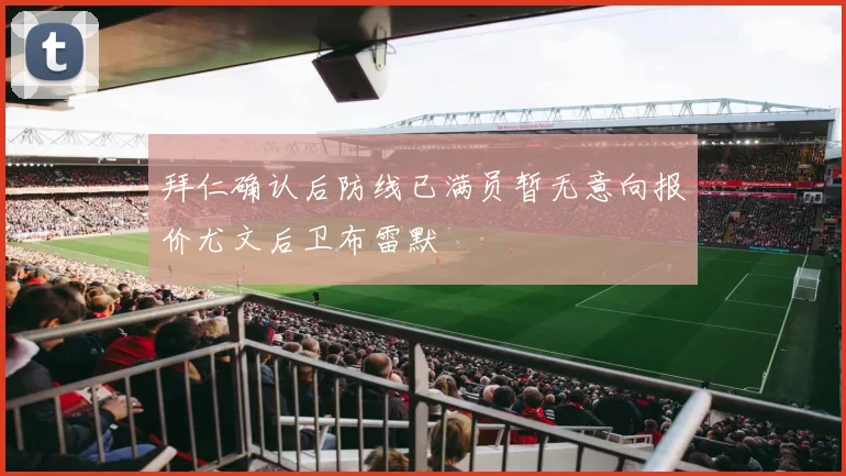 拜仁确认后防线已满员暂无意向报价尤文后卫布雷默